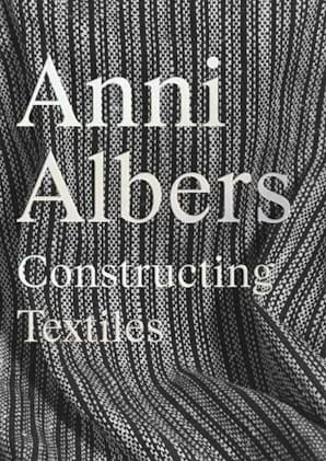 Anni Albers Constructing Textiles