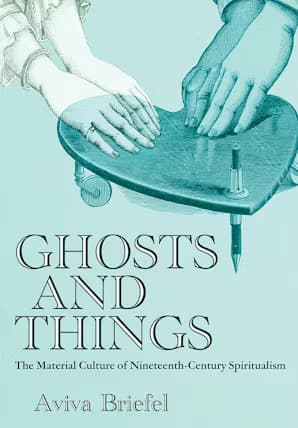 Ghosts and Things .. The Material Culture of Nineteenth-Century Spiritualism