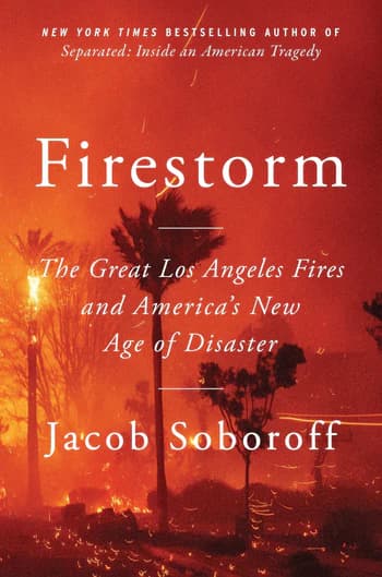 Firestorm The Great Los Angeles Fires and America's New Age of Disaster