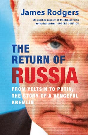 The Return of Russia From Yeltsin to Putin, the Story of a Vengeful Kremlin