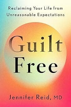 Guilt Free: Reclaiming Your Life from Unreasonable Expectations