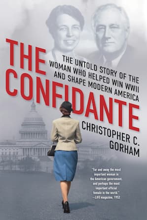 The Confidante The Untold Story of the Woman Who Helped Win WWII and Shape Modern America