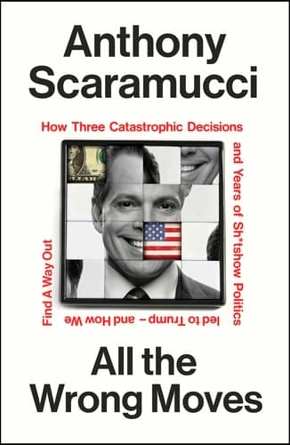 All the Wrong Moves | How Three Catastrophic Decisions and Years of Sh*tshow Politics Led to Trump – and How We Find a Way Out