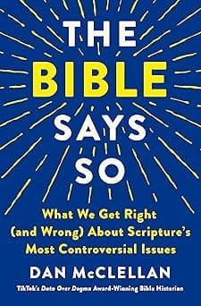 The Bible Says So: What We Get Right (and Wrong) About Scripture's Most