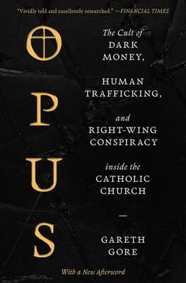 Opus: عبادة المال المظلم، والاتجار بالبشر، والمؤامرة اليمينية داخل الكنيسة الكاثوليكية